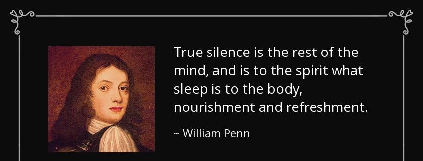 quote true silence is the rest of the mind and is to the spirit what sleep is to the body william penn Quotes
