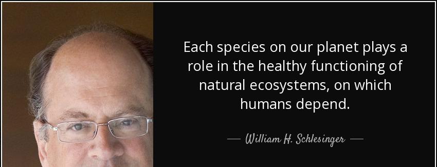 quote each species on our planet plays a role in the healthy functioning of natural ecosystems william h schlesinger Quotes
