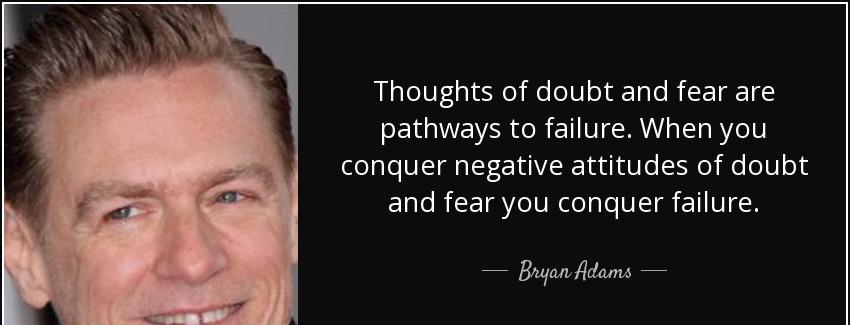 quote thoughts of doubt and fear are pathways to failure when you conquer negative attitudes bryan adams Quotes