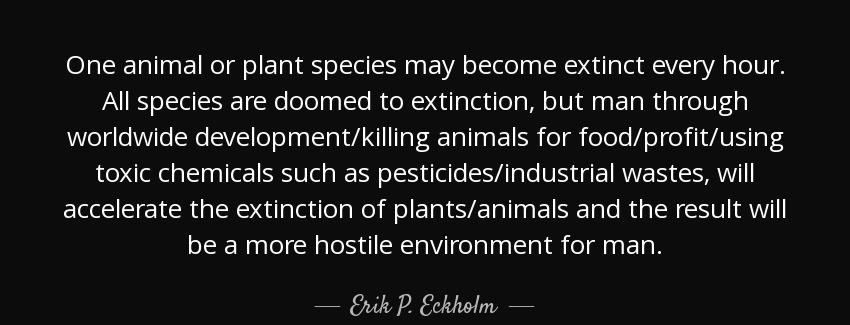quote one animal or plant species may become extinct every hour all species are doomed to erik p eckholm Quotes