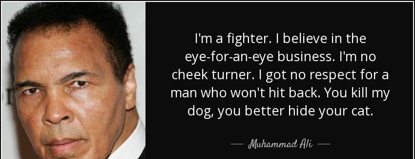 quote i m a fighter i believe in the eye for an eye business i m no cheek turner i got no muhammad ali Quotes