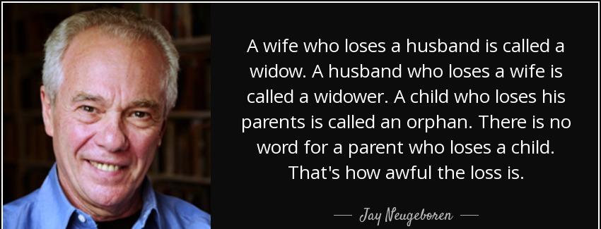 quote a wife who loses a husband is called a widow a husband who loses a wife is called a jay neugeboren Quotes