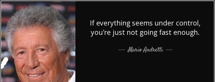 quote if everything seems under control you re just not going fast enough mario andretti Quotes