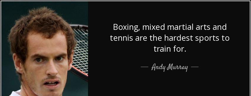 quote boxing mixed martial arts and tennis are the hardest sports to train for andy murray Quotes