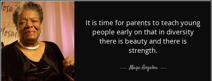 quote it is time for parents to teach young people early on that in diversity there is beauty maya angelou Quotes