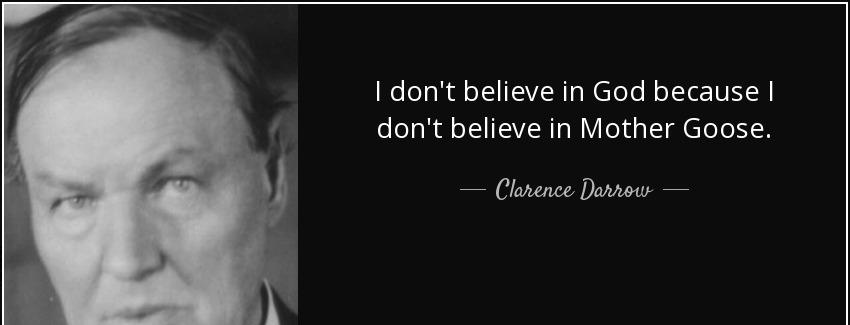 quote i don t believe in god because i don t believe in mother goose clarence darrow Quotes