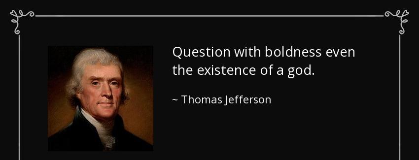quote question with boldness even the existence of a god thomas jefferson Quotes