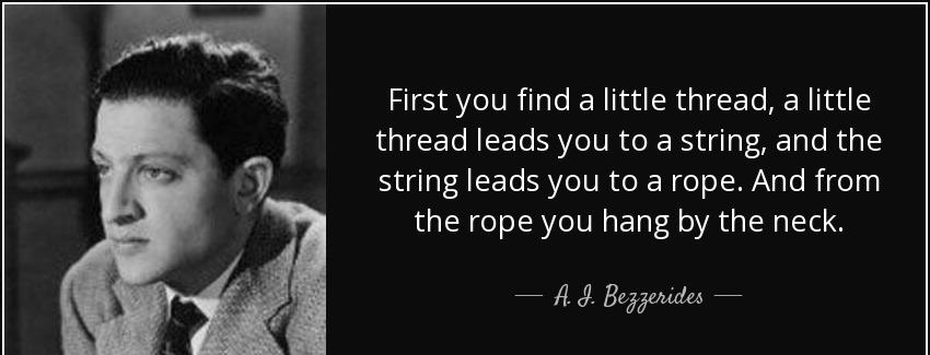 quote first you find a little thread a little thread leads you to a string and the string a i bezzerides Quotes