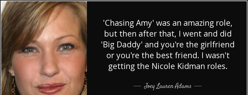 quote chasing amy was an amazing role but then after that i went and did big daddy and you joey lauren adams Quotes