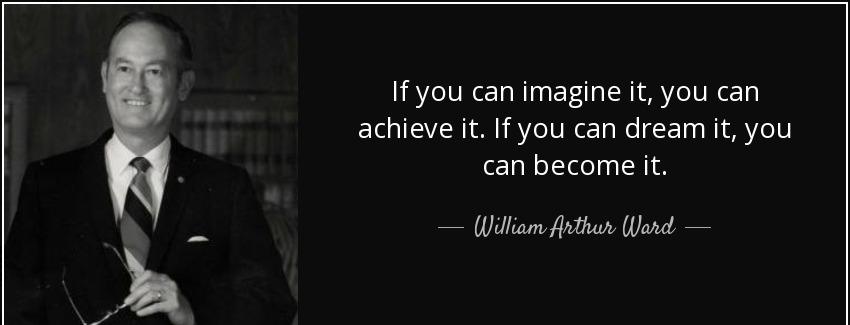 quote if you can imagine it you can achieve it if you can dream it you can become it william arthur ward Quotes