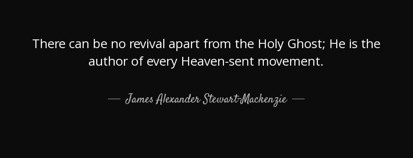 quote there can be no revival apart from the holy ghost he is the author of every heaven sent james alexander stewart mackenzie Quotes