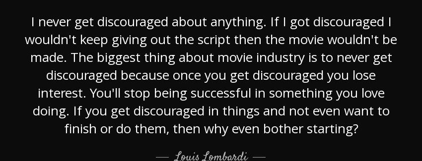 quote i never get discouraged about anything if i got discouraged i wouldn t keep giving out louis lombardi Quotes