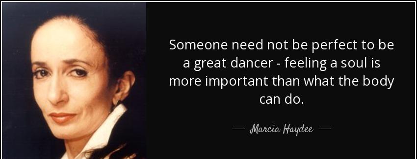 quote someone need not be perfect to be a great dancer feeling a soul is more important than marcia haydee Quotes