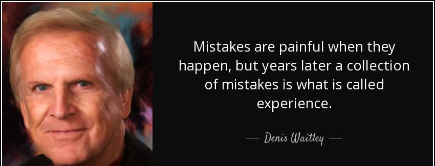 quote mistakes are painful when they happen but years later a collection of mistakes is what denis waitley Quotes