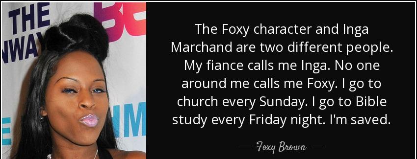 quote the foxy character and inga marchand are two different people my fiance calls me inga foxy brown Quotes