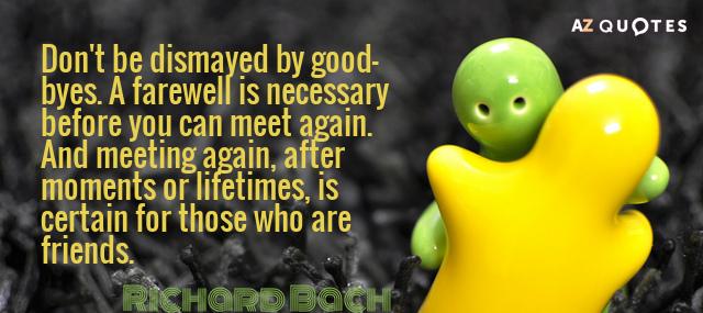 Quotation Richard Bach Don t be dismayed by good byes A farewell is Quotes