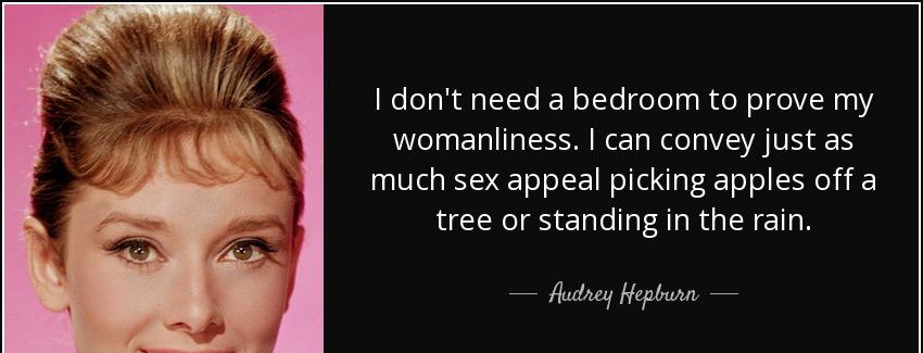 quote i don t need a bedroom to prove my womanliness i can convey just as much sex appeal audrey hepburn Quotes