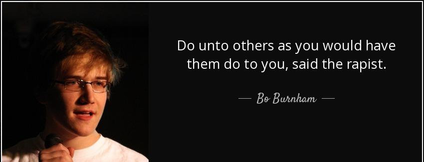 quote do unto others as you would have them do to you said the rapist bo burnham Quotes
