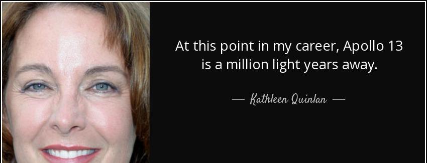 quote at this point in my career apollo 13 is a million light years away kathleen quinlan Quotes