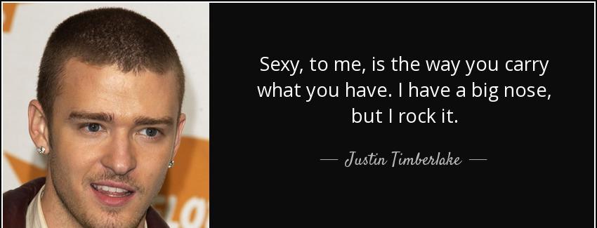 quote sexy to me is the way you carry what you have i have a big nose but i rock it justin timberlake Quotes