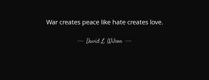 quote war creates peace like hate creates love david l wilson Quotes