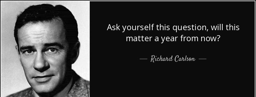 quote ask yourself this question will this matter a year from now richard carlson Quotes
