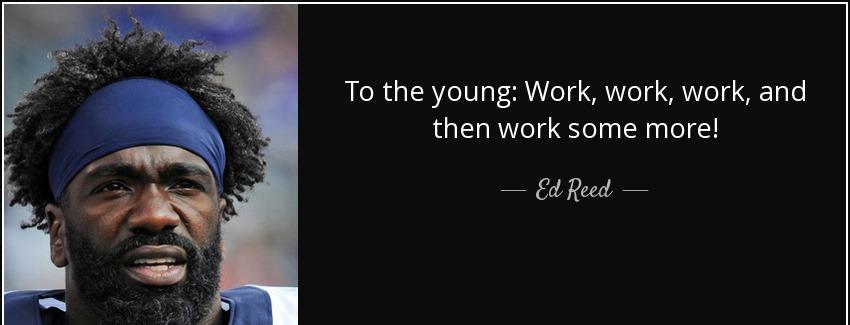 quote to the young work work work and then work some more ed reed Quotes