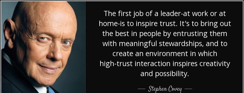 quote the first job of a leader at work or at home is to inspire trust it s to bring out the stephen covey Quotes