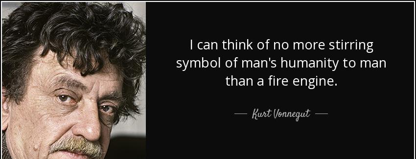 quote i can think of no more stirring symbol of man s humanity to man than a fire engine kurt vonnegut Quotes