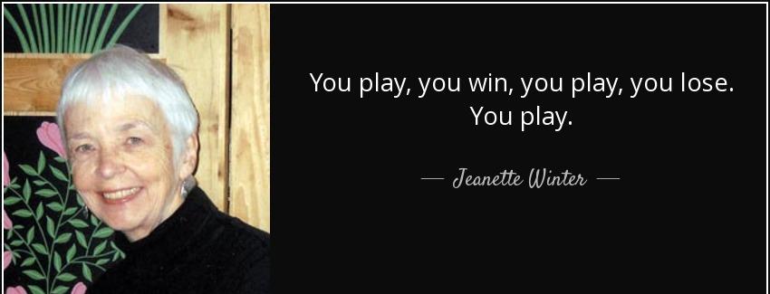 quote you play you win you play you lose you play jeanette winter Quotes