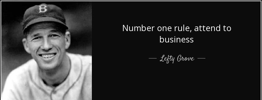 quote number one rule attend to business lefty grove Quotes