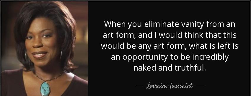 quote when you eliminate vanity from an art form and i would think that this would be any lorraine toussaint Quotes