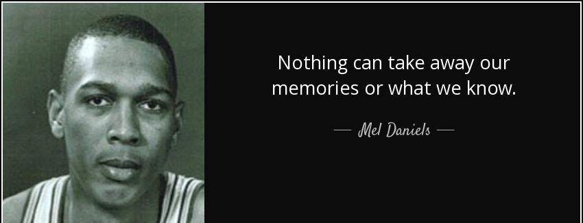 quote nothing can take away our memories or what we know mel daniels Quotes
