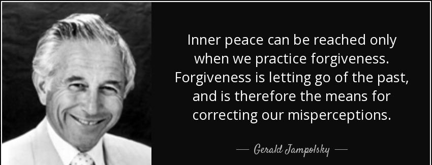 quote inner peace can be reached only when we practice forgiveness forgiveness is letting gerald jampolsky Quotes