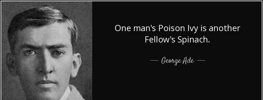 quote one man s poison ivy is another fellow s spinach george ade Quotes