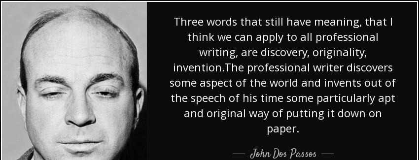 quote three words that still have meaning that i think we can apply to all professional writing john dos passos Quotes