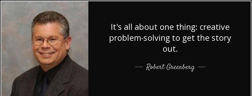 quote it s all about one thing creative problem solving to get the story out robert greenberg Quotes