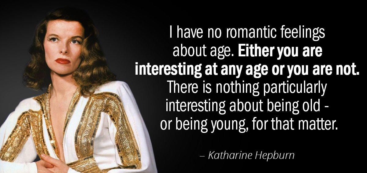 Quotation Katharine Hepburn I have no romantic feelings about age Either you are Quotes
