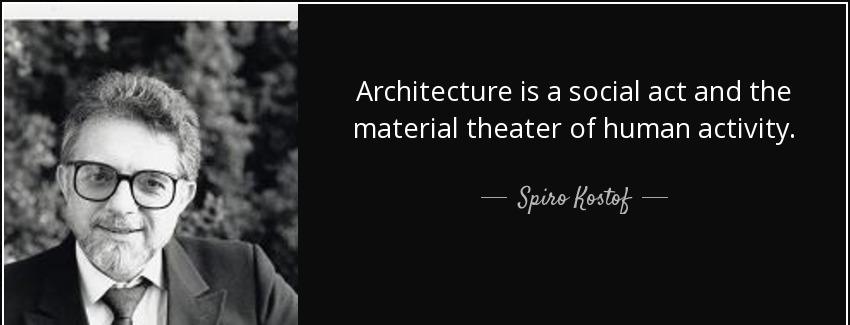 quote architecture is a social act and the material theater of human activity spiro kostof Quotes