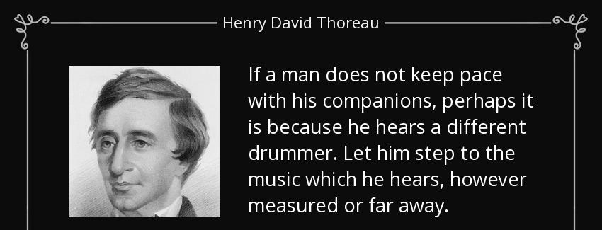 quote if a man does not keep pace with his companions perhaps it is because he hears a different henry david thoreau Quotes