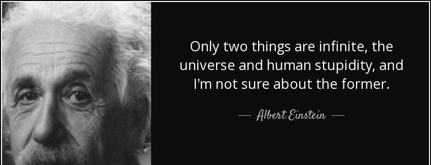 quote only two things are infinite the universe and human stupidity and i m not sure about albert einstein Quotes