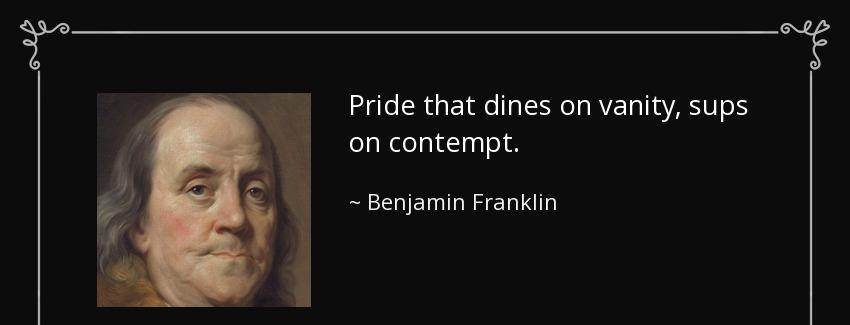 quote pride that dines on vanity sups on contempt benjamin franklin Quotes