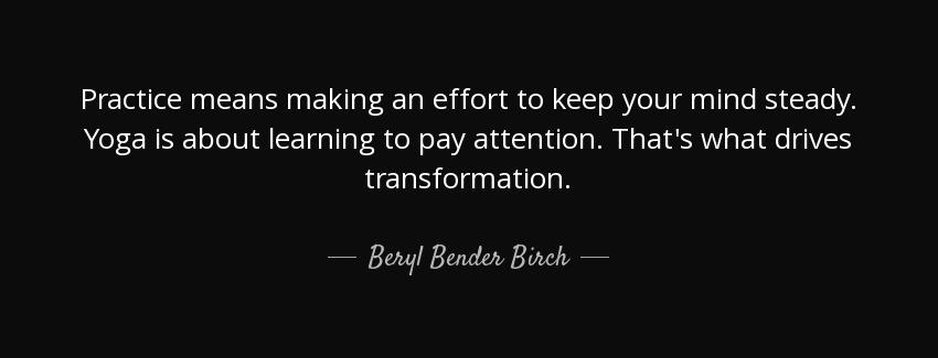 quote practice means making an effort to keep your mind steady yoga is about learning to pay beryl bender birch Quotes