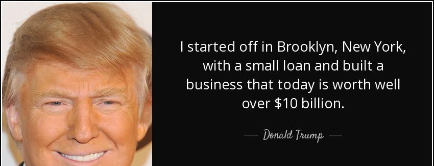 quote i started off in brooklyn new york with a small loan and built a business that today donald trump Quotes
