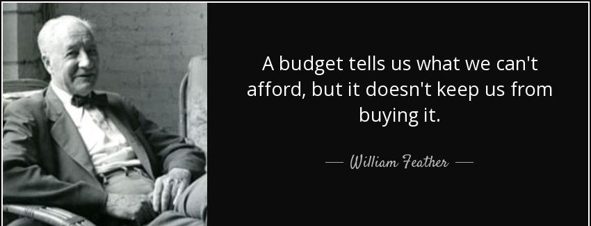 quote a budget tells us what we can t afford but it doesn t keep us from buying it william feather Quotes