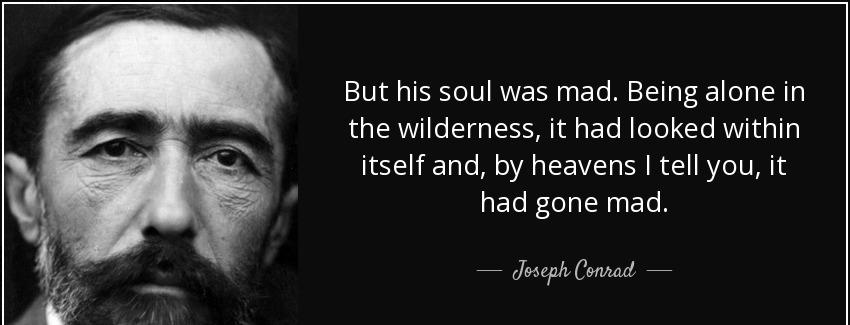 quote but his soul was mad being alone in the wilderness it had looked within itself and by joseph conrad Quotes