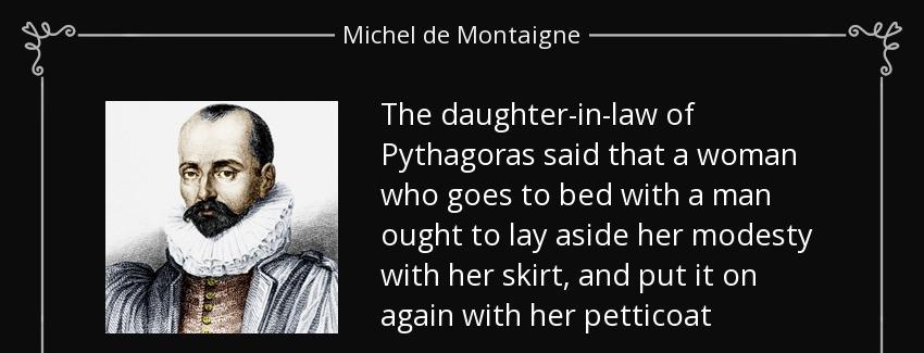 quote the daughter in law of pythagoras said that a woman who goes to bed with a man ought michel de montaigne Quotes