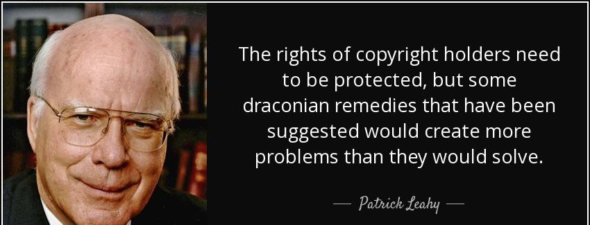 quote the rights of copyright holders need to be protected but some draconian remedies that patrick leahy Quotes