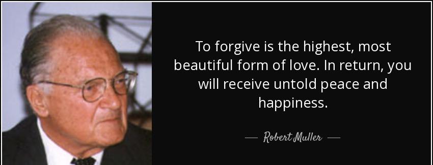 quote to forgive is the highest most beautiful form of love in return you will receive untold robert muller Quotes