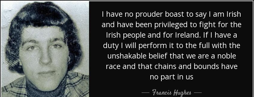 quote i have no prouder boast to say i am irish and have been privileged to fight for the francis hughes Quotes